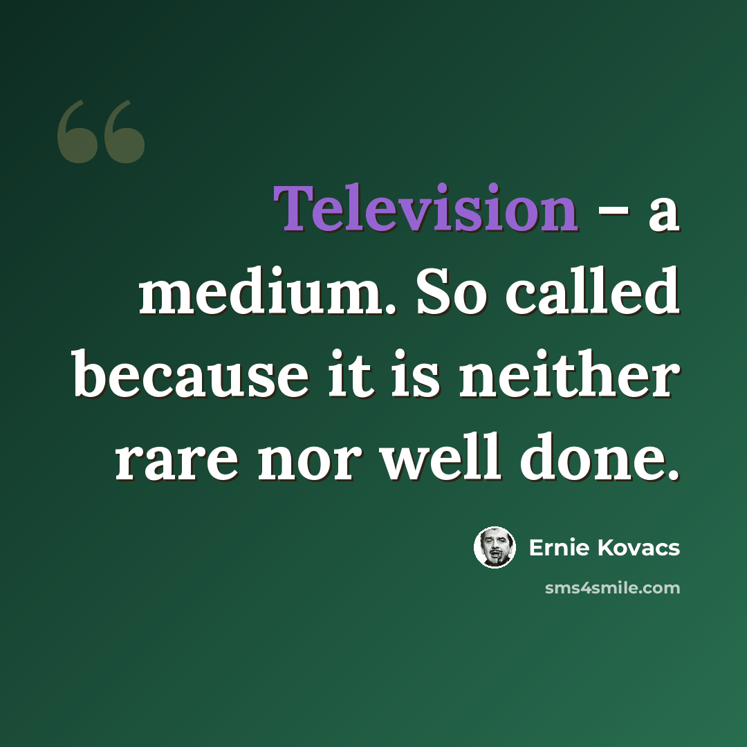 “Television – a medium. So called because it is neither rare nor well done.” quote by Ernie Kovacs