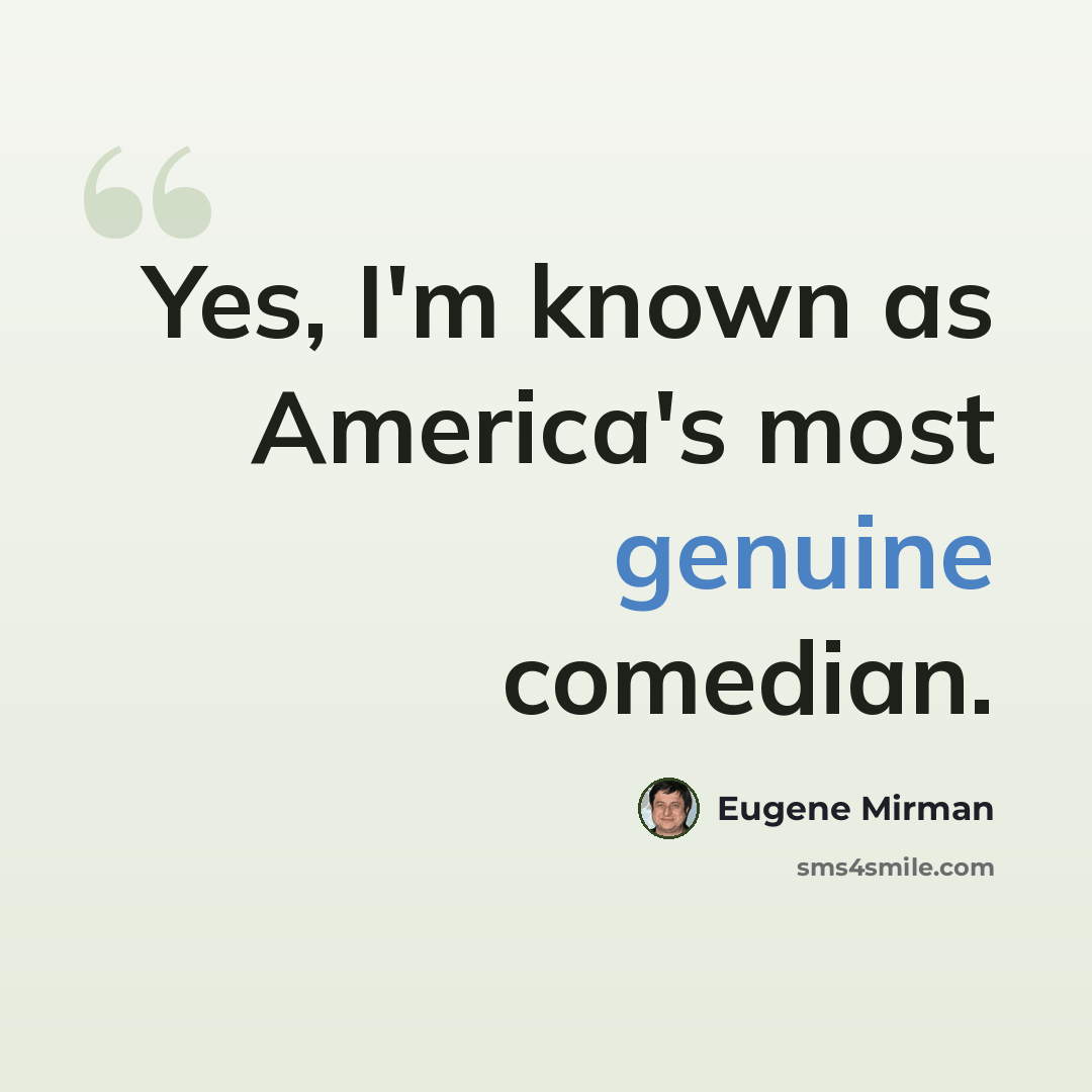“Yes, I'm known as America's most genuine comedian.” quote by Eugene Mirman