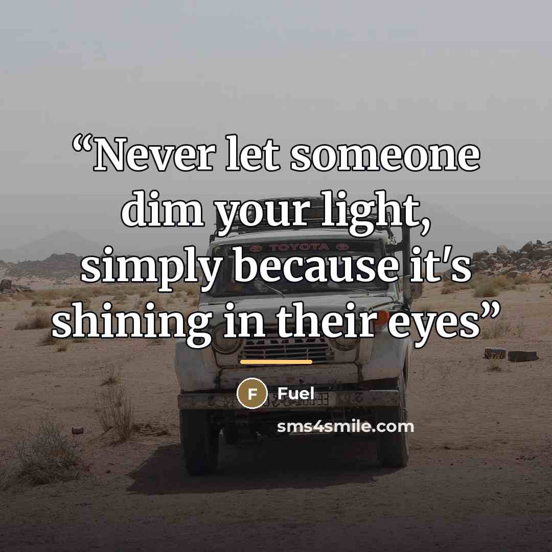 “Never let someone dim your light, simply because it's shining in their eyes” quote by Fuel
