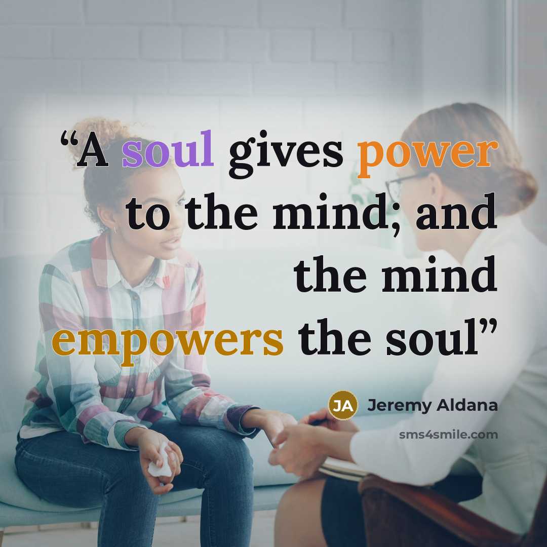 “A soul gives power to the mind; and the mind empowers the soul” quote by Jeremy Aldana