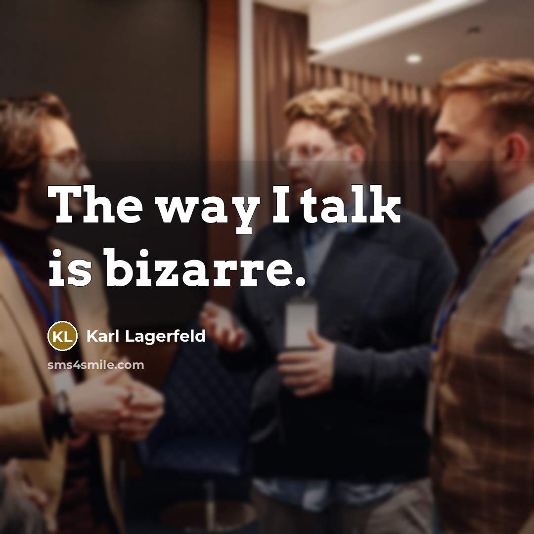 “The way I talk is bizarre.” quote by Karl Lagerfeld