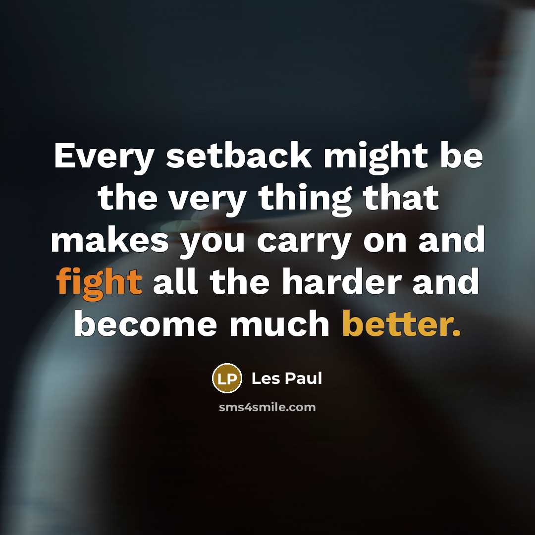 “Every setback might be the very thing that makes you carry on and fight all the harder and become much better.” quote by Les Paul