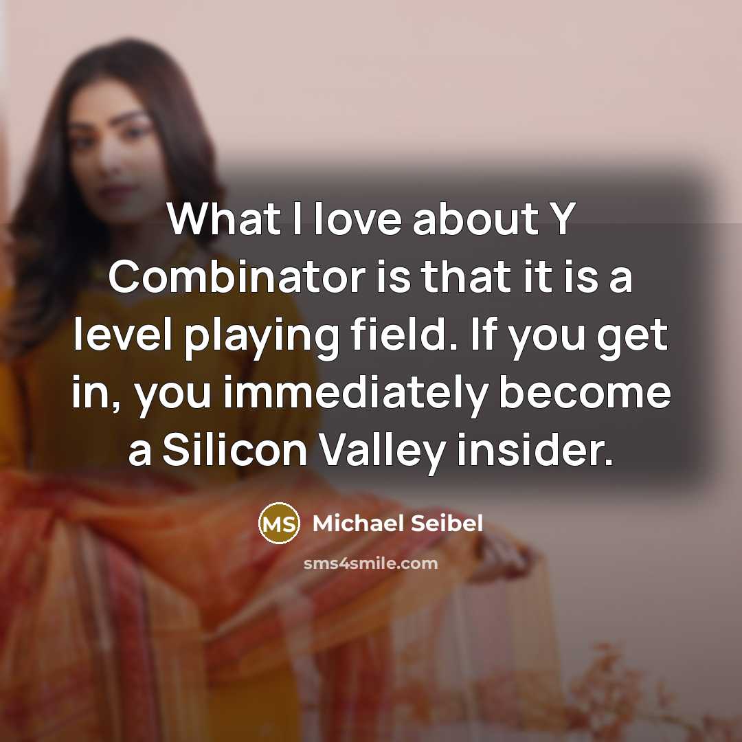 “What I Iove about Y Combinator is that it is a level playing field. If you get in, you immediately become a Silicon Valley insider.” quote by Michael Seibel