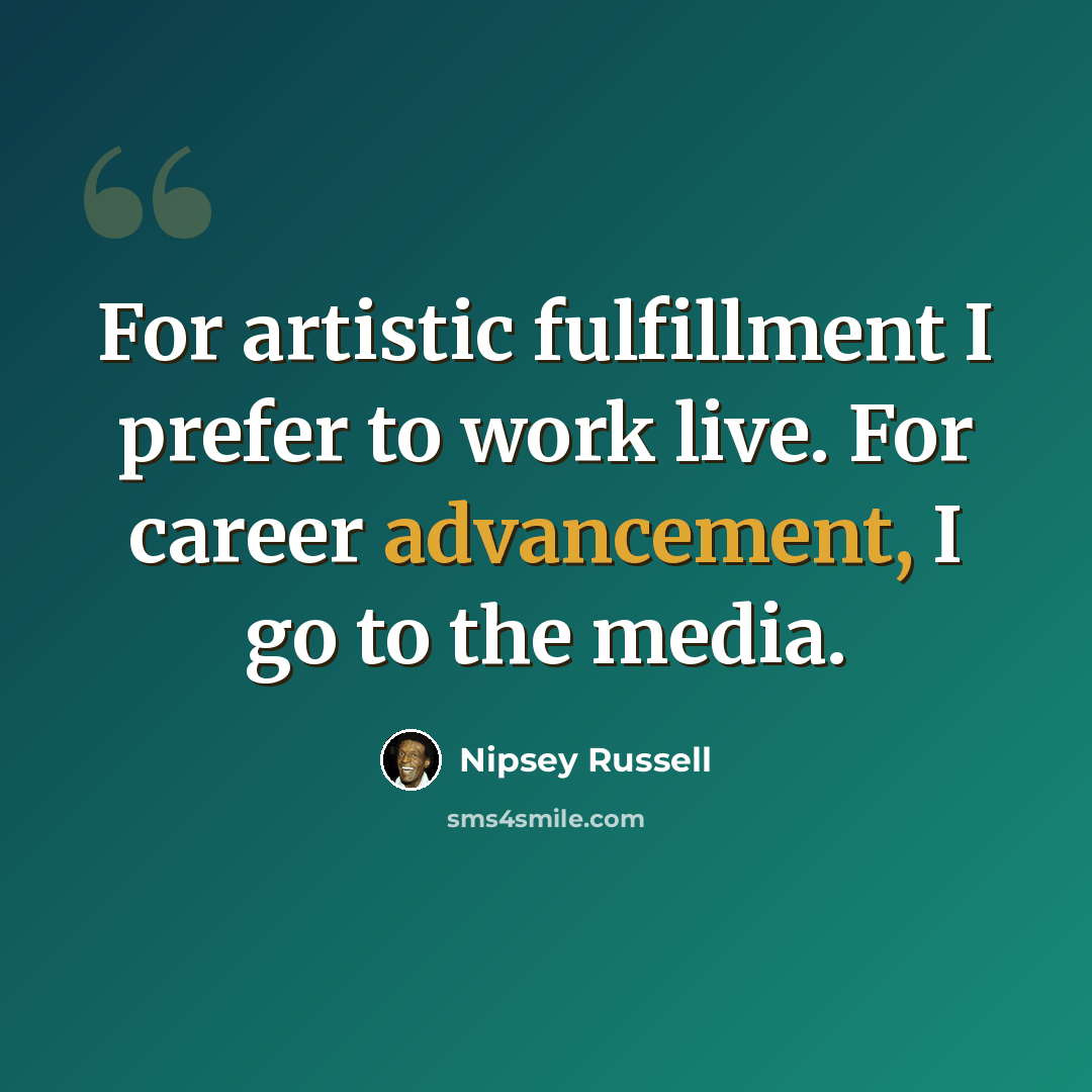 “For artistic fulfillment I prefer to work live. For career advancement, I go to the media.” quote by Nipsey Russell