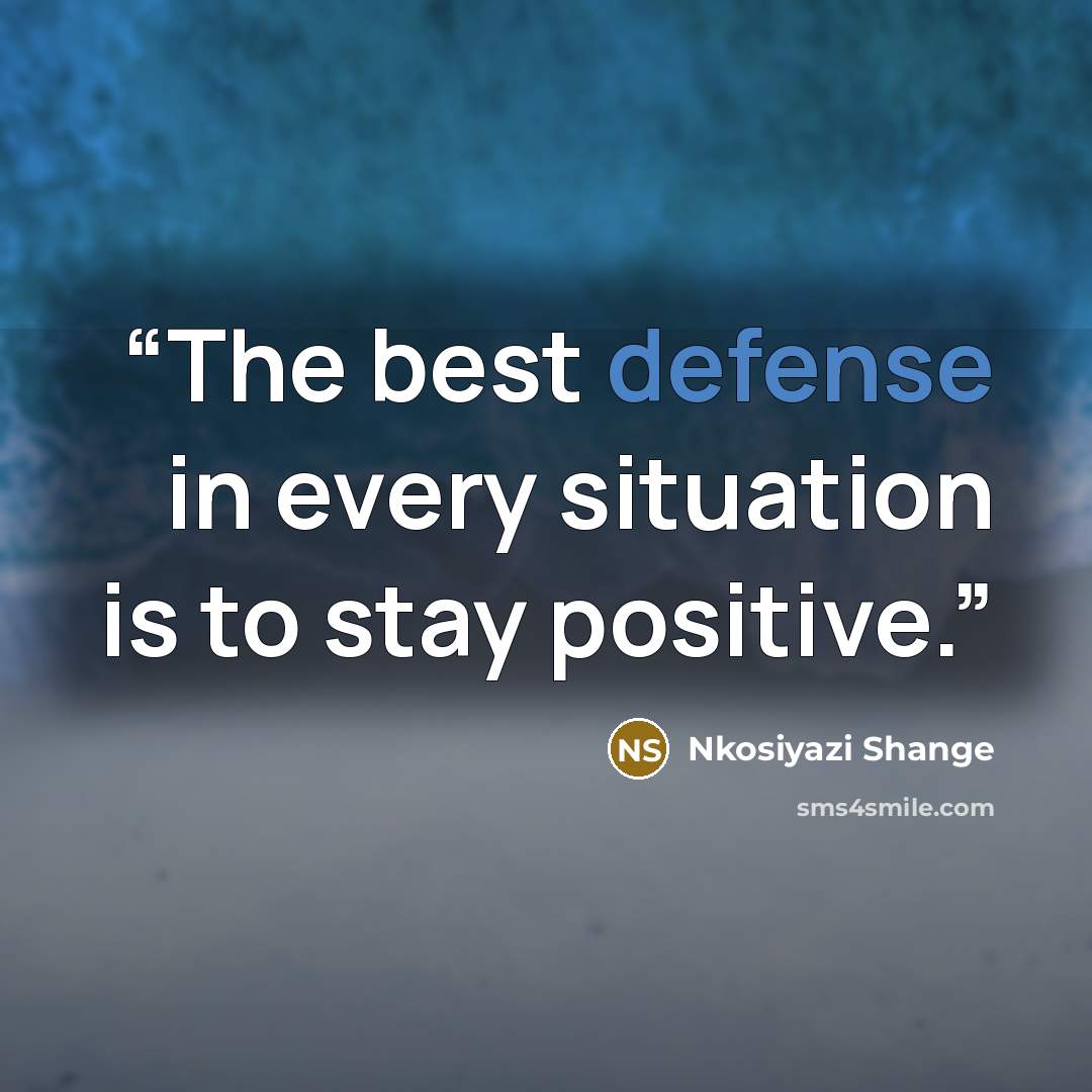 “The best defense in every situation is to stay positive.” quote by Nkosiyazi Shange