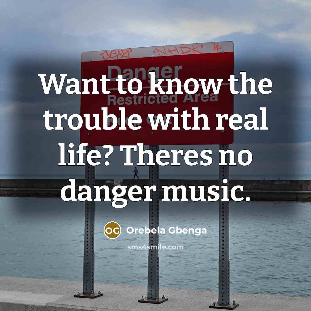 “Want to know the trouble with real life? Theres no danger music.” quote by Orebela Gbenga