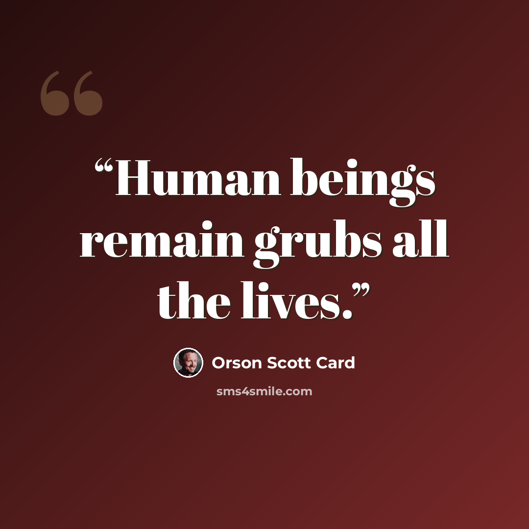 “Human beings remain grubs all the lives.” quote by Orson Scott Card