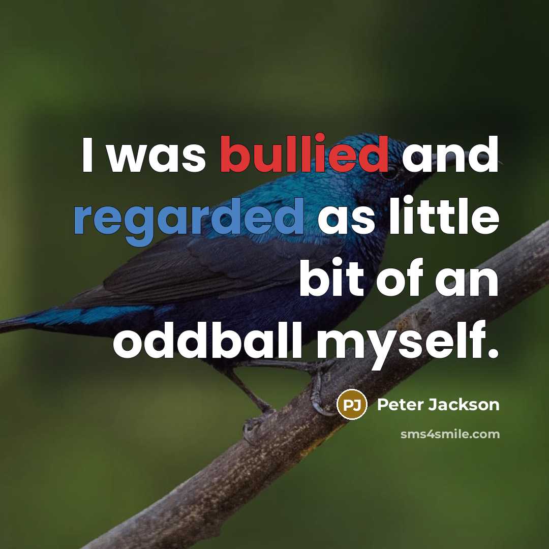 “I was bullied and regarded as little bit of an oddball myself.” quote by Peter Jackson
