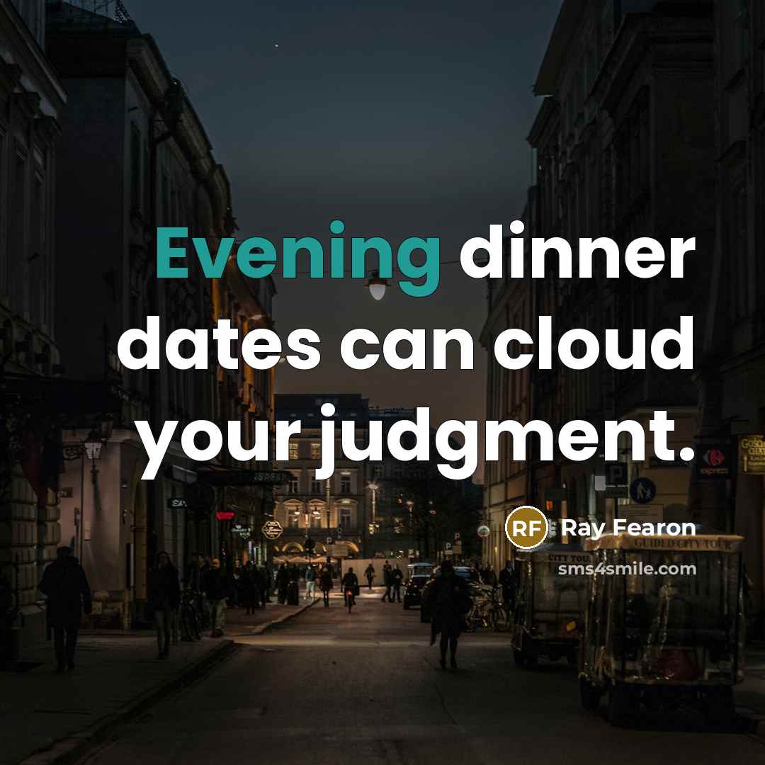 “Evening dinner dates can cloud your judgment.” quote by Ray Fearon