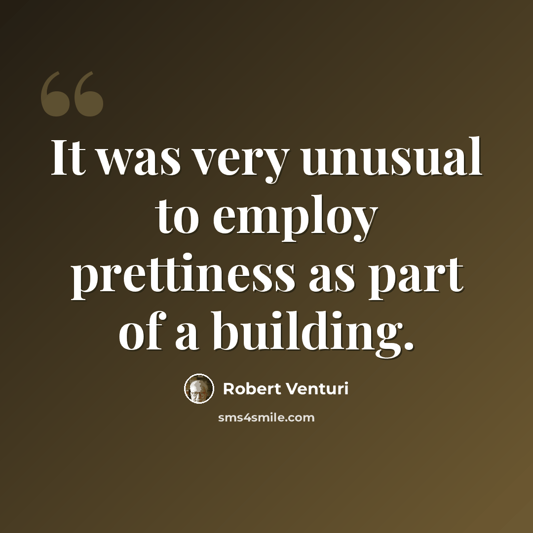 “It was very unusual to employ prettiness as part of a building.” quote by Robert Venturi