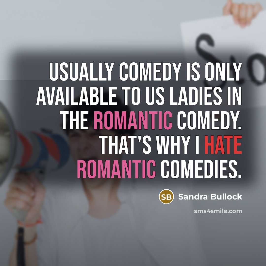 “Usually comedy is only available to us ladies in the romantic comedy. That's why I hate romantic comedies.” quote by Sandra Bullock