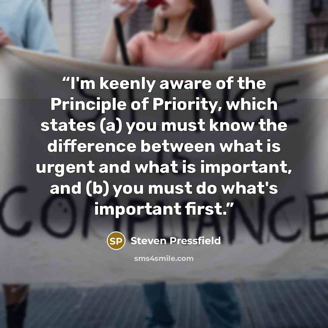 “I'm keenly aware of the Principle of Priority, which states (a) you must know the difference between what is urgent and what is important, and (b) you must do what's important first.” quote by Steven Pressfield