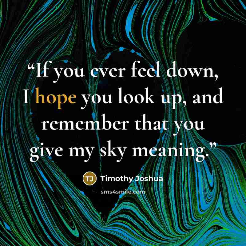 “If you ever feel down, I hope you look up, and remember that you give my sky meaning.” quote by Timothy Joshua