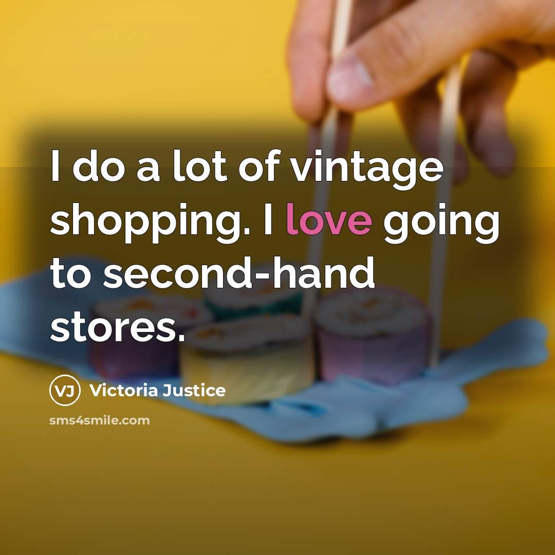 “I do a lot of vintage shopping. I love going to second-hand stores.” quote by Victoria Justice