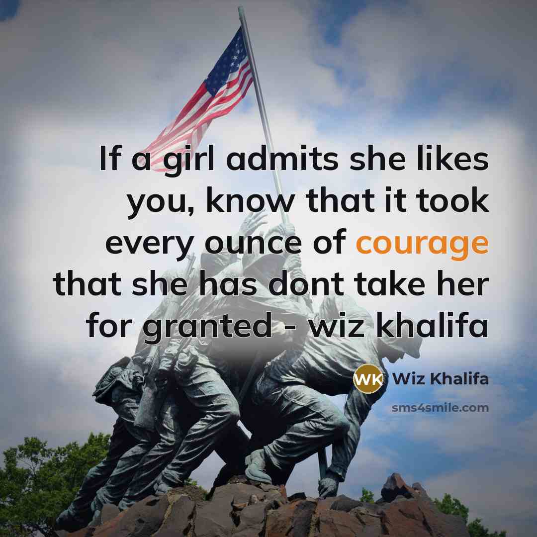 “If a girl admits she likes you, know that it took every ounce of courage that she has dont take her for granted - wiz khalifa” quote by Wiz Khalifa