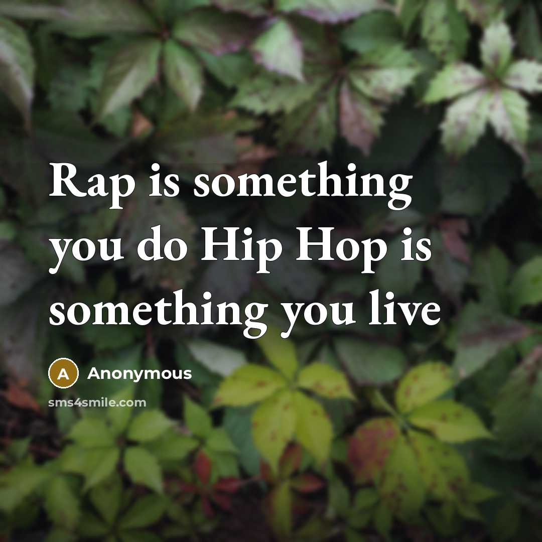 “Rap is something you do Hip Hop is something you live” quote by Anonymous