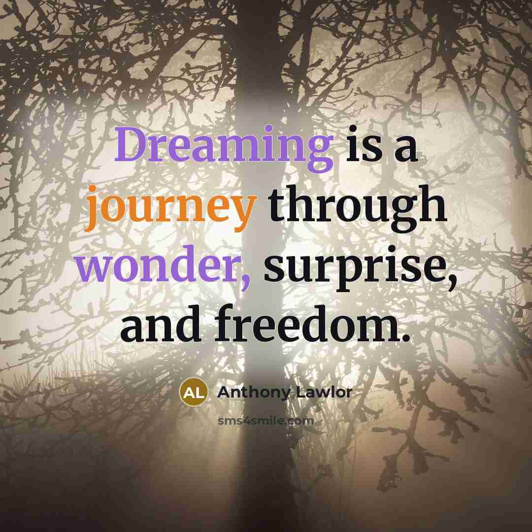 “Dreaming is a journey through wonder, surprise, and freedom.” quote by Anthony Lawlor