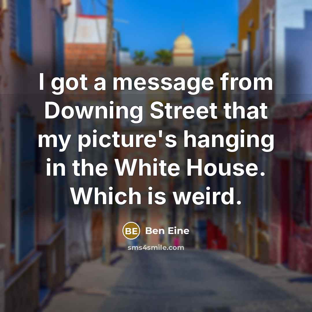 “I got a message from Downing Street that my picture's hanging in the White House. Which is weird.” quote by Ben Eine