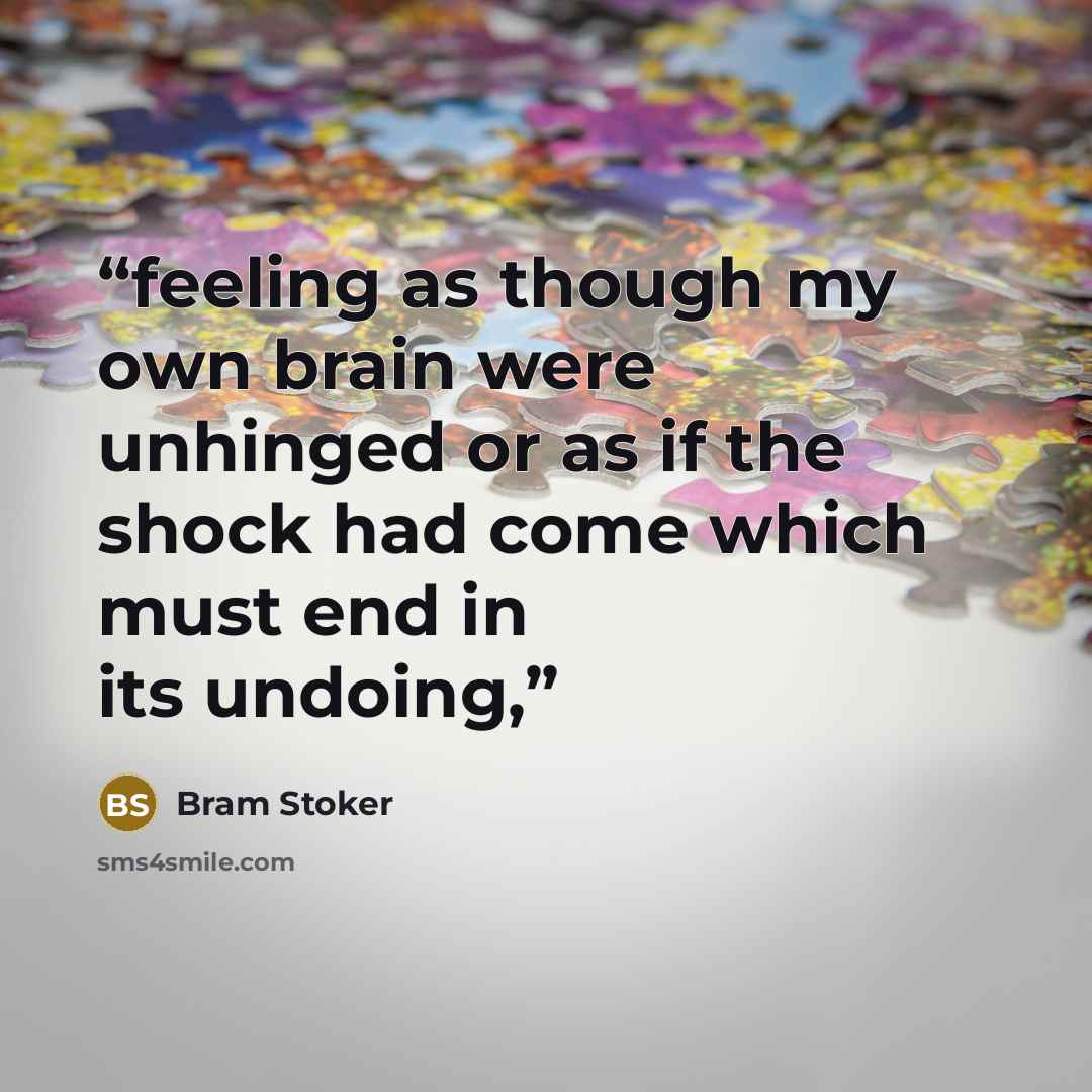 “feeling as though my own brain were unhinged or as if the shock had come which must end in its undoing,” quote by Bram Stoker