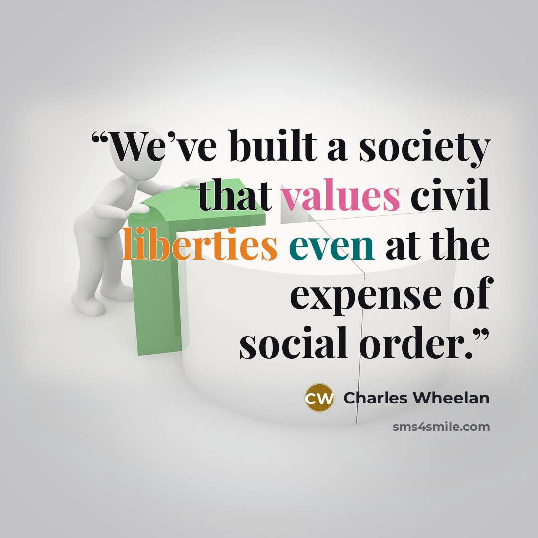 “We’ve built a society that values civil liberties even at the expense of social order.” quote by Charles Wheelan