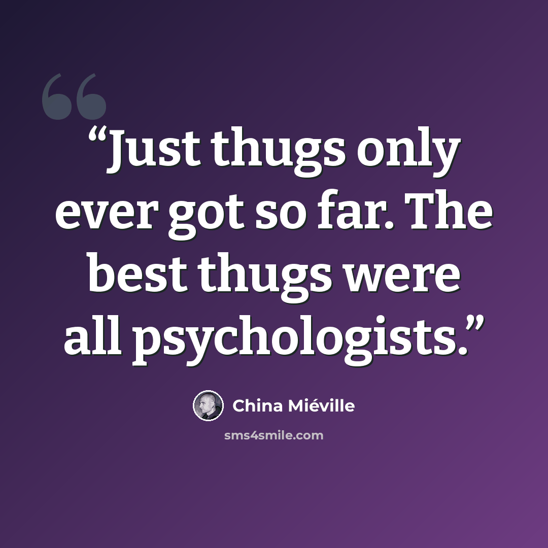 “Just thugs only ever got so far. The best thugs were all psychologists.” quote by China Miéville