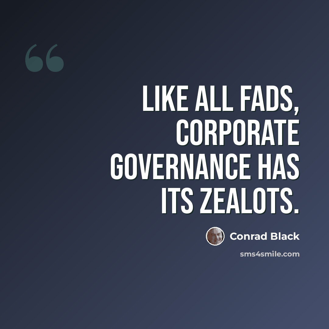 “Like all fads, corporate governance has its zealots.” quote by Conrad Black