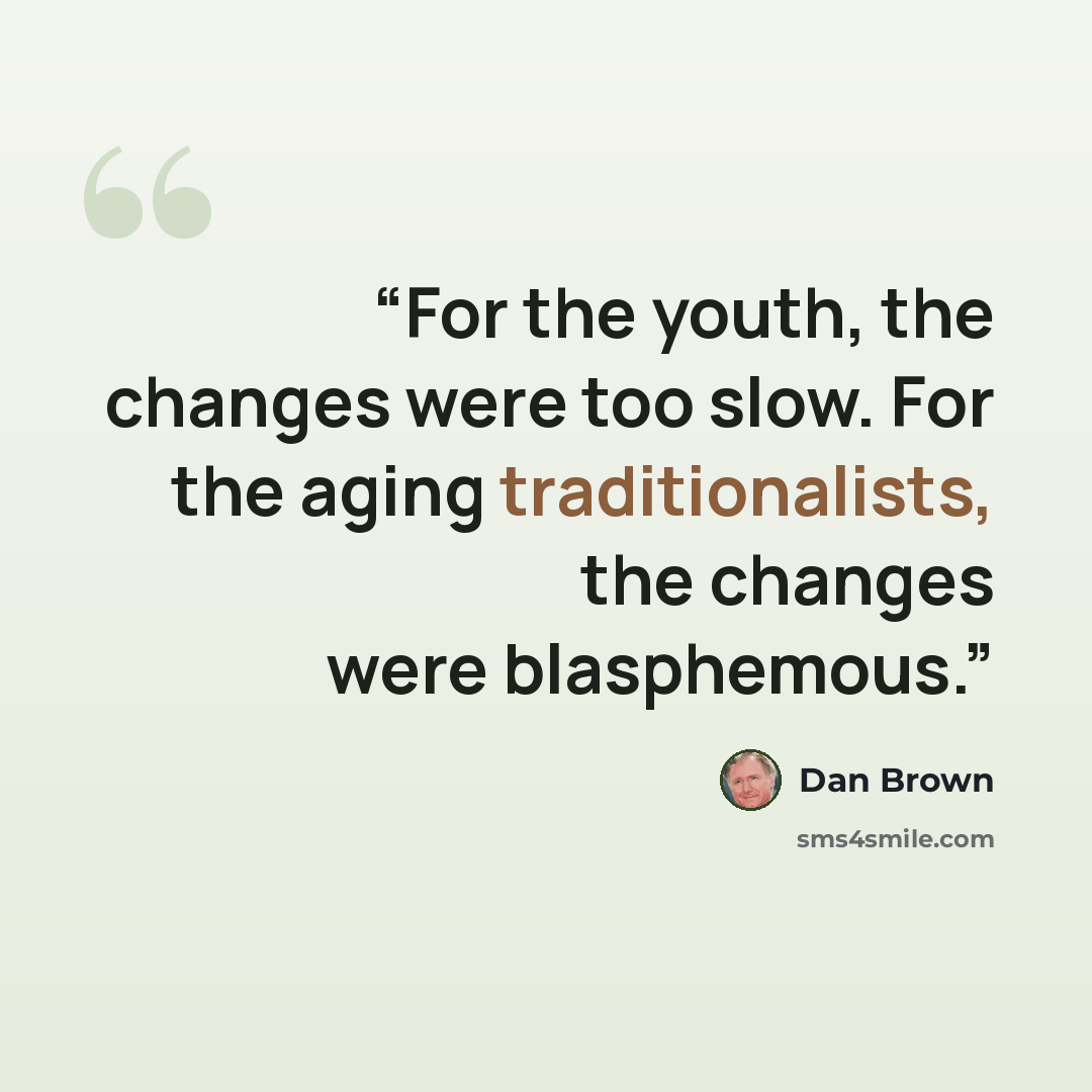 “For the youth, the changes were too slow. For the aging traditionalists, the changes were blasphemous.” quote by Dan Brown