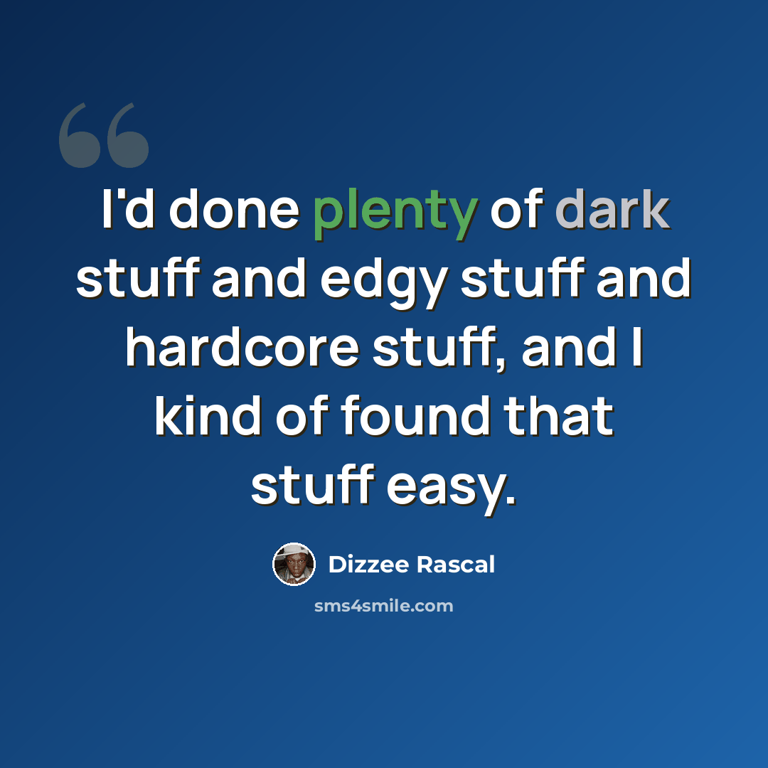 “I'd done plenty of dark stuff and edgy stuff and hardcore stuff, and I kind of found that stuff easy.” quote by Dizzee Rascal