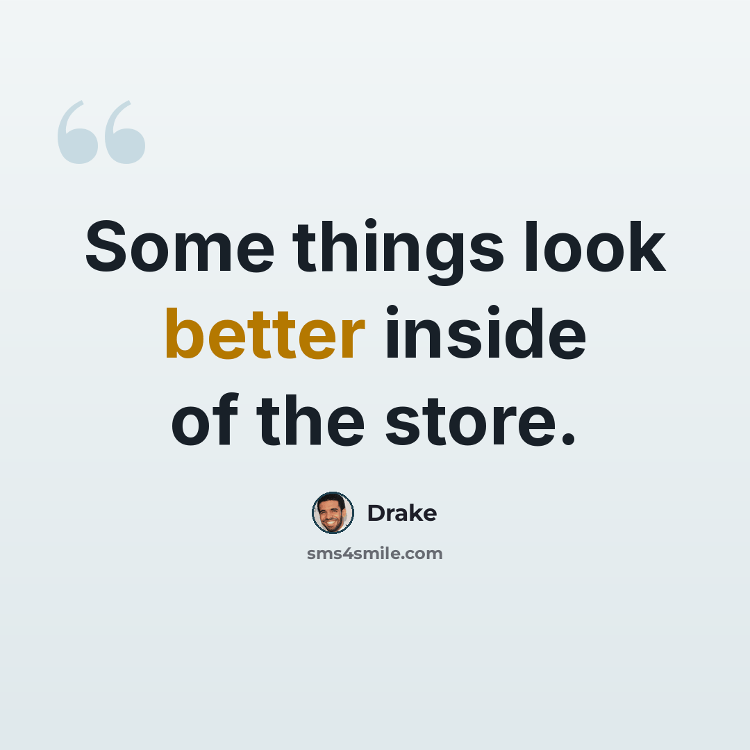 “Some things look better inside of the store.” quote by Drake