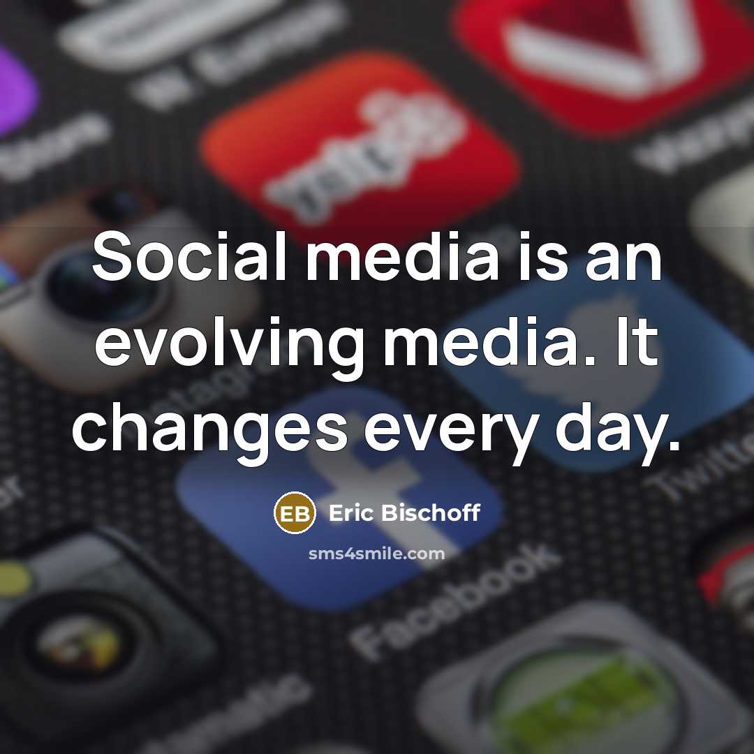 “Social media is an evolving media. It changes every day.” quote by Eric Bischoff