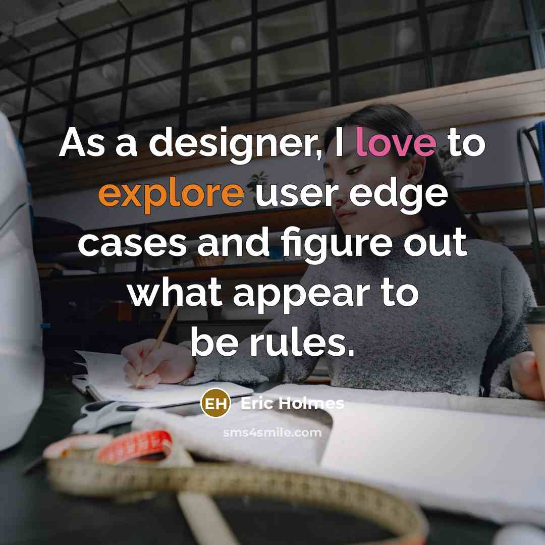 “As a designer, I love to explore user edge cases and figure out what appear to be rules.” quote by Eric Holmes