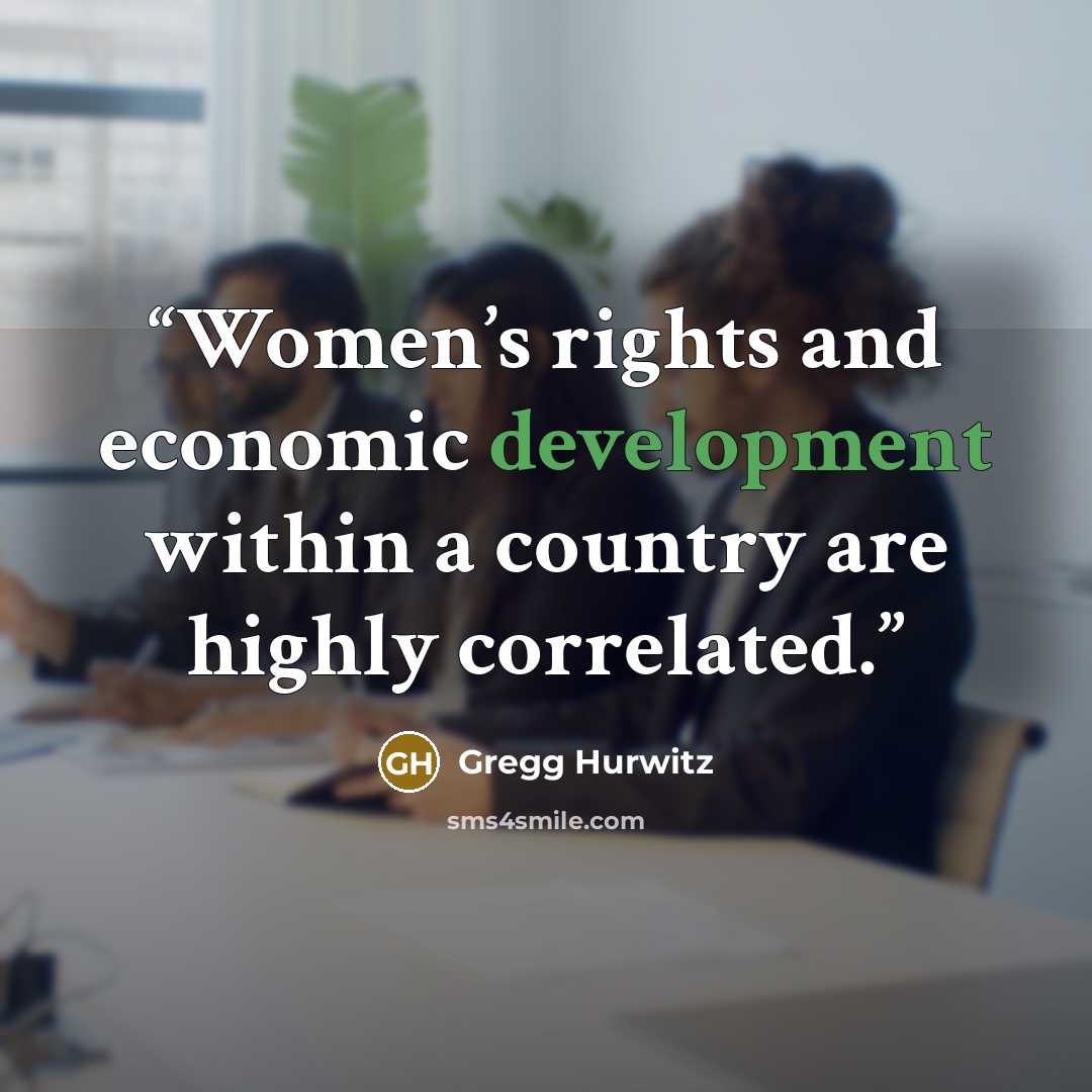 “Women’s rights and economic development within a country are highly correlated.” quote by Gregg Hurwitz