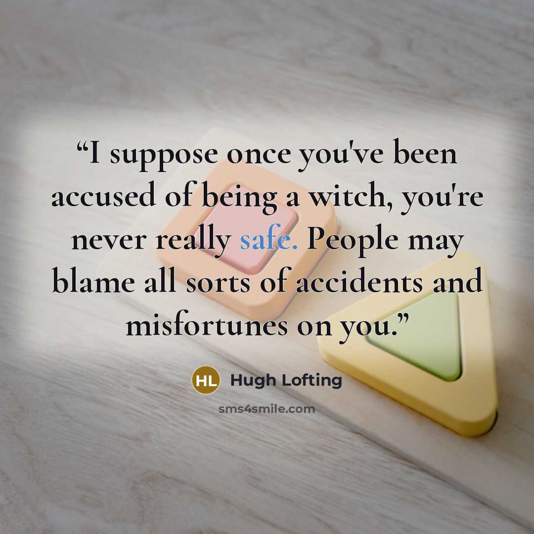 “I suppose once you've been accused of being a witch, you're never really safe. People may blame all sorts of accidents and misfortunes on you.” quote by Hugh Lofting