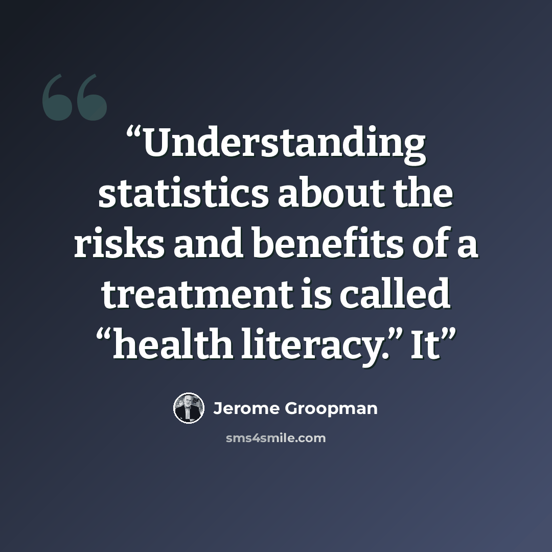 “Understanding statistics about the risks and benefits of a treatment is called “health literacy.” It” quote by Jerome Groopman