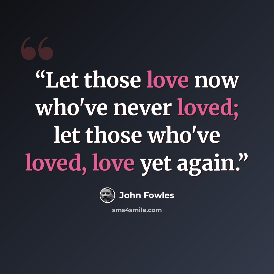 “Let those love now who've never loved; let those who've loved, love yet again.” quote by John Fowles