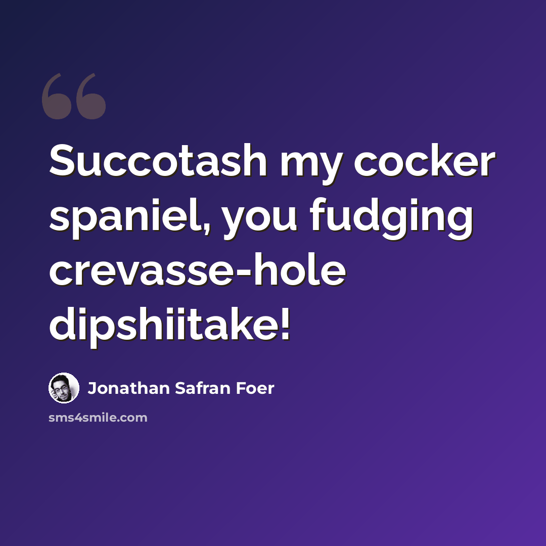 “Succotash my cocker spaniel, you fudging crevasse-hole dipshiitake!” quote by Jonathan Safran Foer