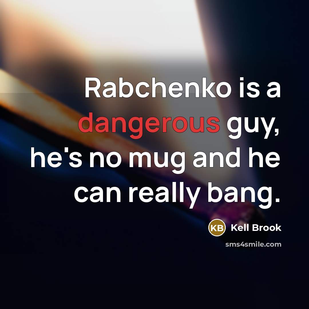 “Rabchenko is a dangerous guy, he's no mug and he can really bang.” quote by Kell Brook