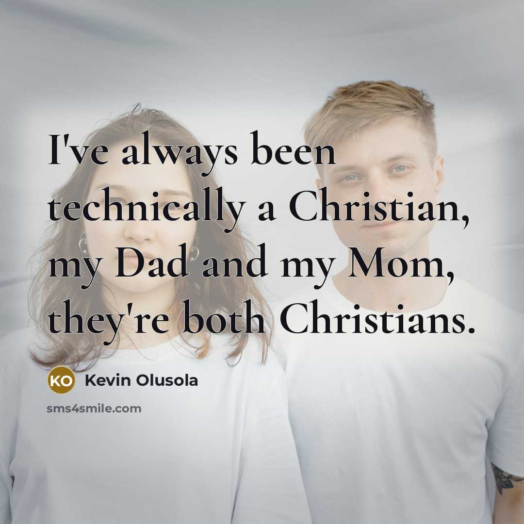 “I've always been technically a Christian, my Dad and my Mom, they're both Christians.” quote by Kevin Olusola