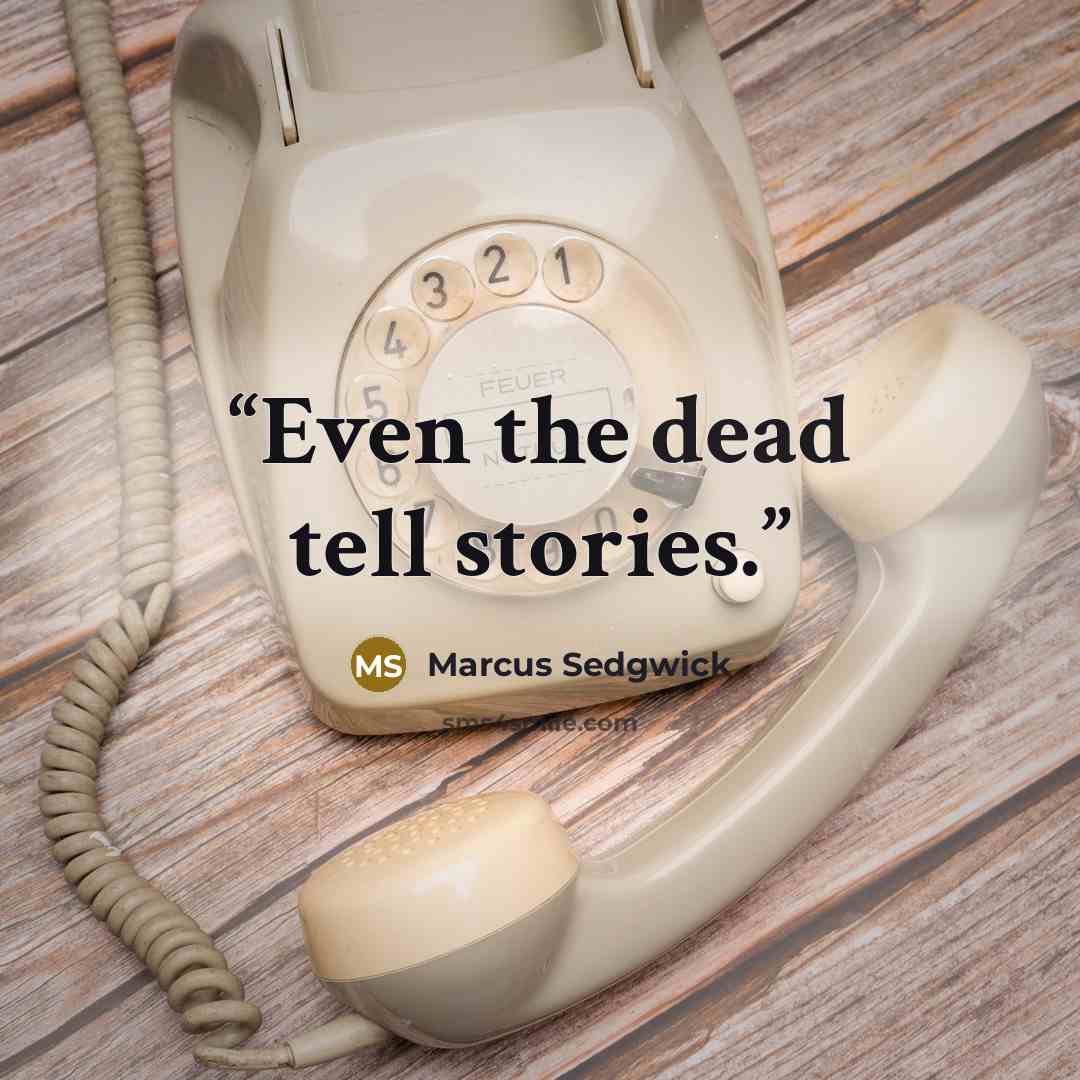 “Even the dead tell stories.” quote by Marcus Sedgwick