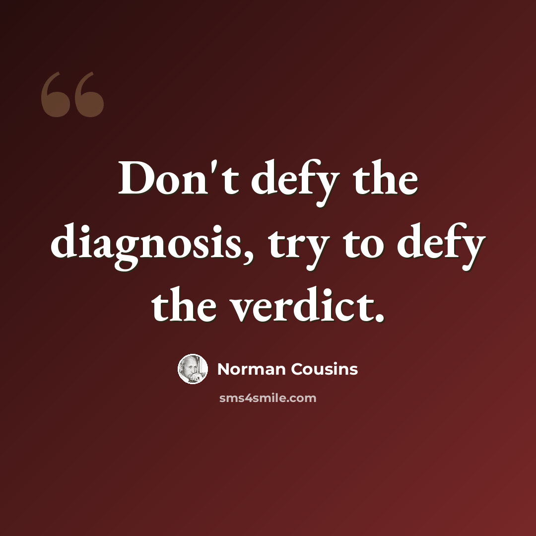 “Don't defy the diagnosis, try to defy the verdict.” quote by Norman Cousins