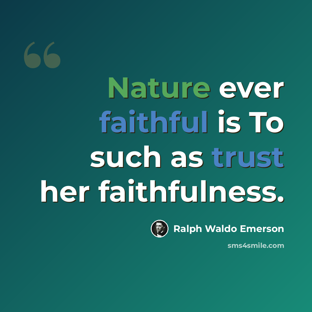 “Nature ever faithful is To such as trust her faithfulness.” quote by Ralph Waldo Emerson