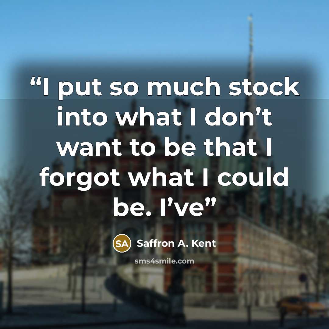 “I put so much stock into what I don’t want to be that I forgot what I could be. I’ve” quote by Saffron A. Kent