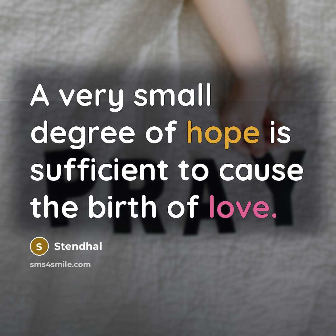 “A very small degree of hope is sufficient to cause the birth of love.” quote by Stendhal