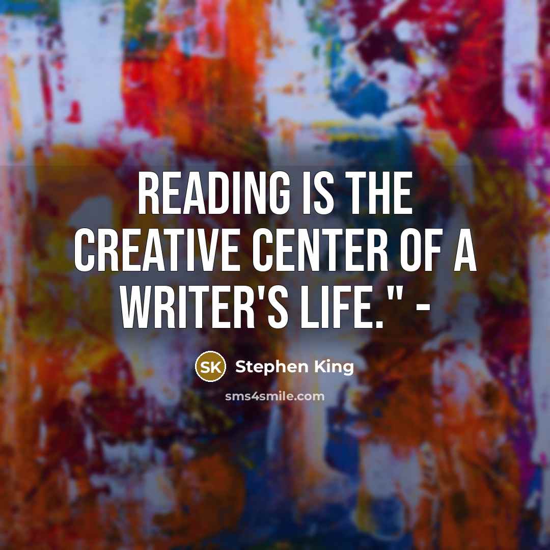 “Reading is the creative center of a writer's life." -” quote by Stephen King