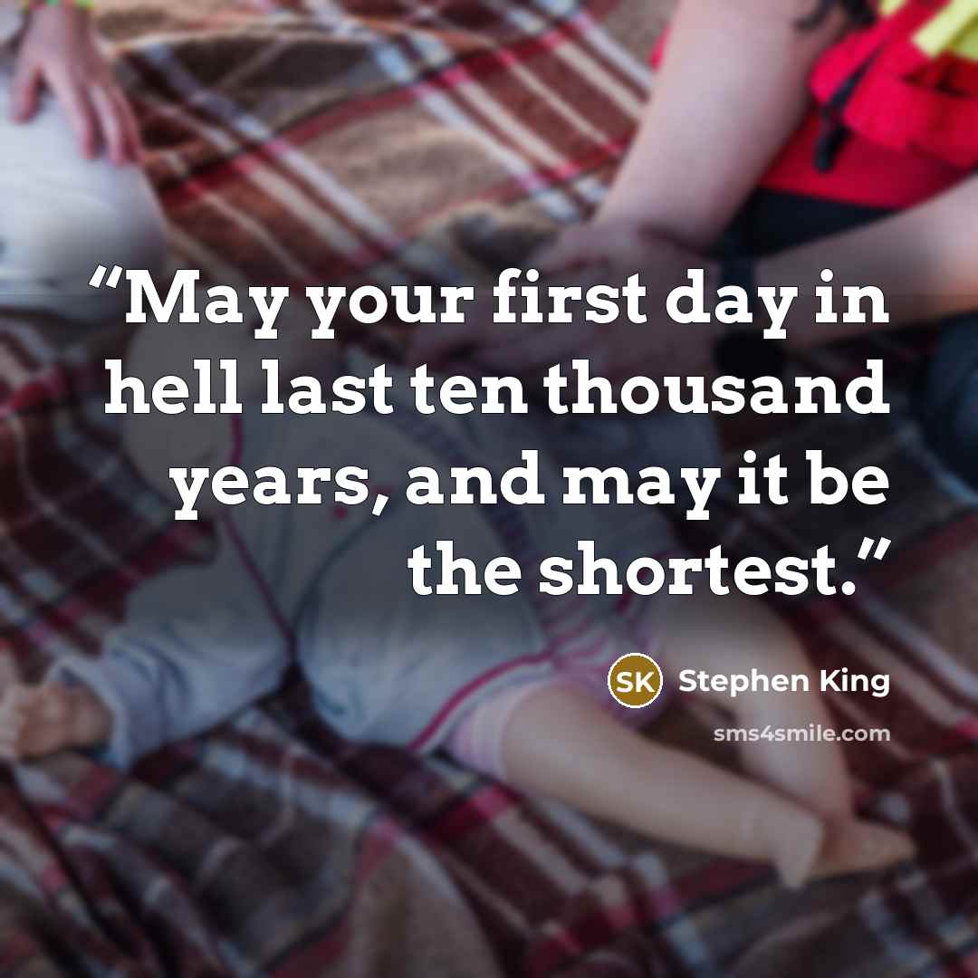 “May your first day in hell last ten thousand years, and may it be the shortest.” quote by Stephen King