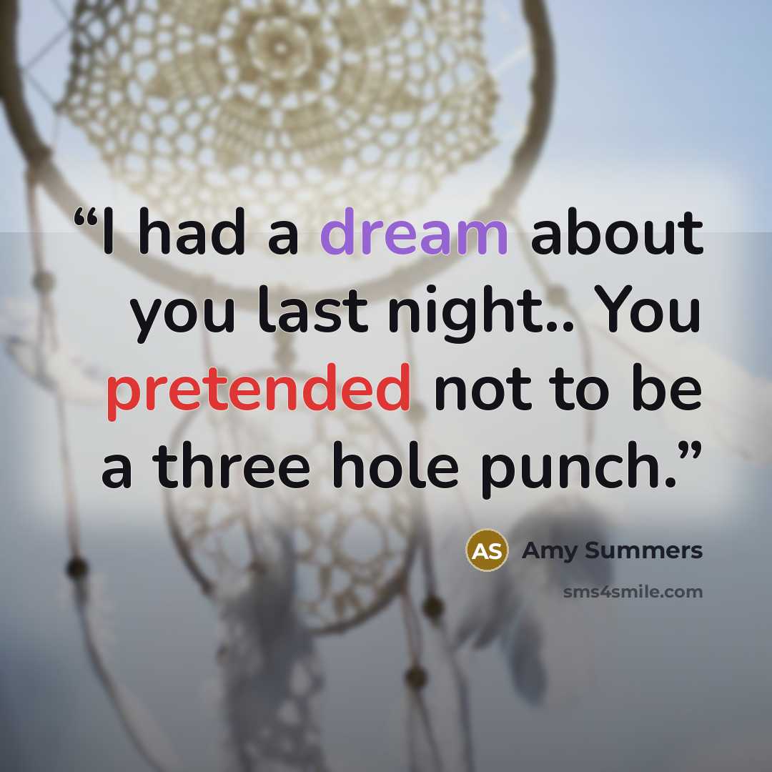 “I had a dream about you last night.. You pretended not to be a three hole punch.” quote by Amy Summers