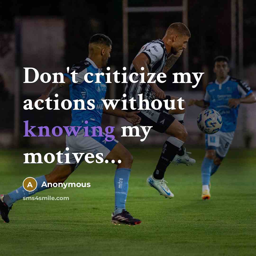 “Don't criticize my actions without knowing my motives…” quote by Anonymous