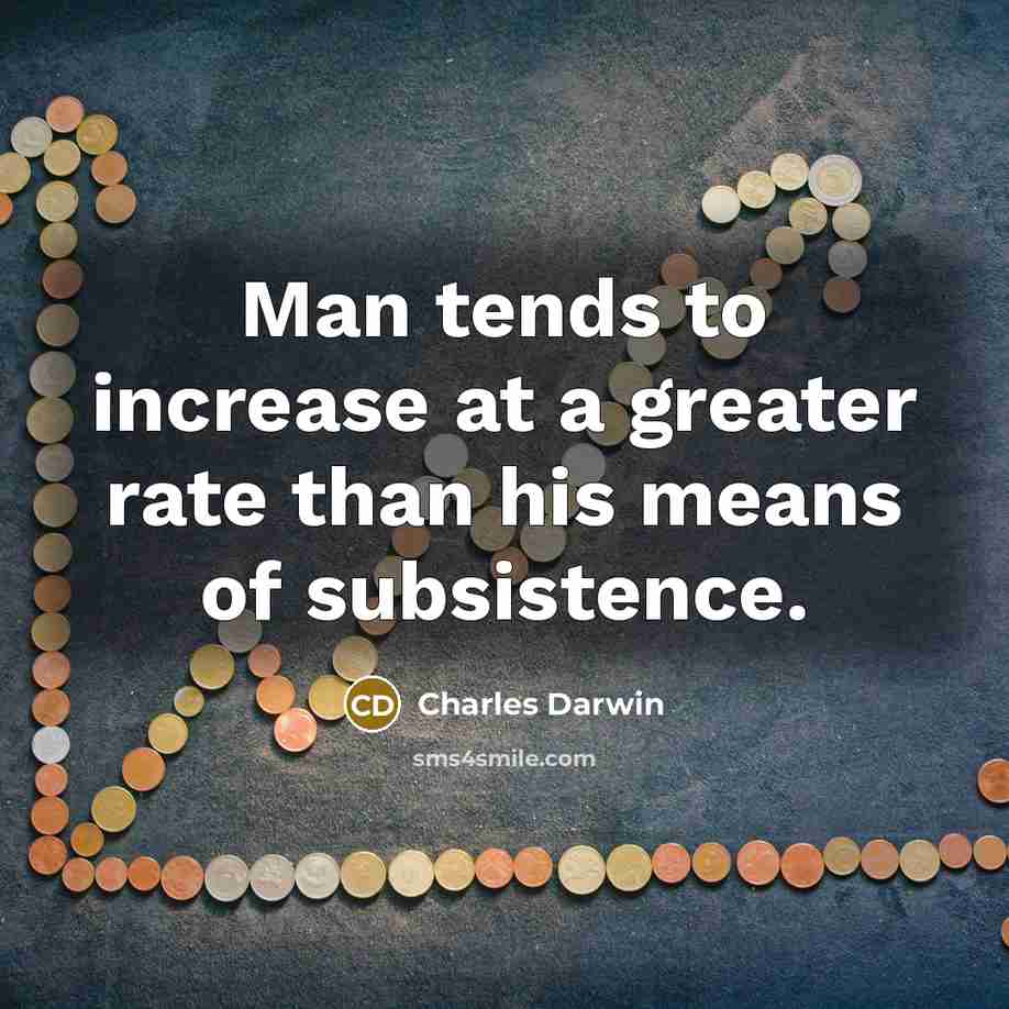 “Man tends to increase at a greater rate than his means of subsistence.” quote by Charles Darwin