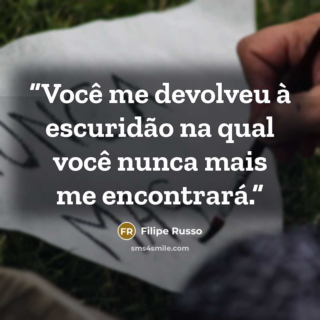 “Você me devolveu à escuridão na qual você nunca mais me encontrará.” quote by Filipe Russo