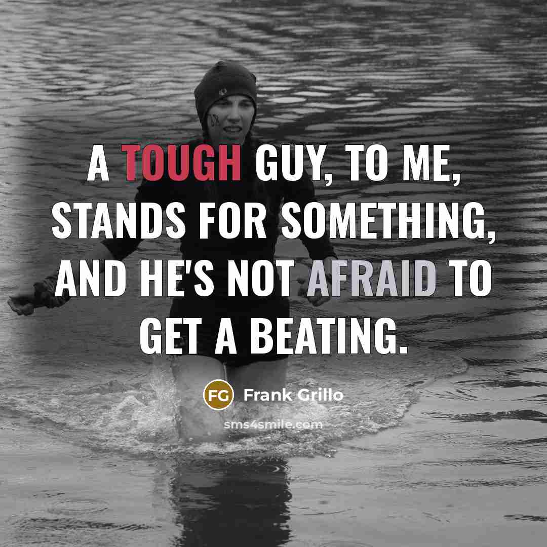 “A tough guy, to me, stands for something, and he's not afraid to get a beating.” quote by Frank Grillo
